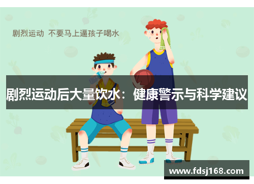 剧烈运动后大量饮水：健康警示与科学建议
