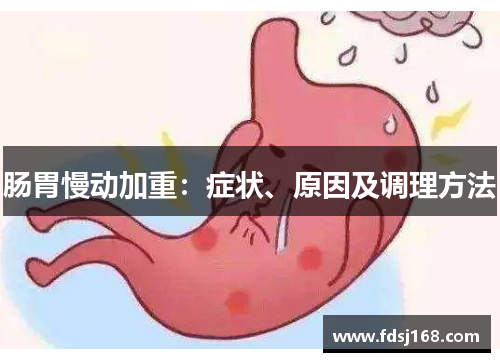 肠胃慢动加重:症状、原因及调理方法