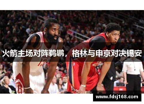 火箭主场对阵鹈鹕,格林与申京对决锡安