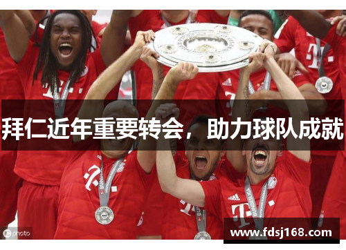 拜仁近年重要转会,助力球队成就