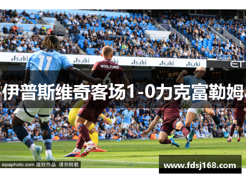 伊普斯维奇客场1-0力克富勒姆