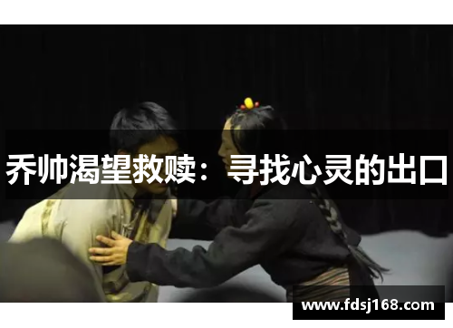乔帅渴望救赎：寻找心灵的出口