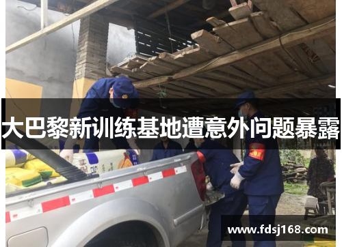 大巴黎新训练基地遭意外问题暴露